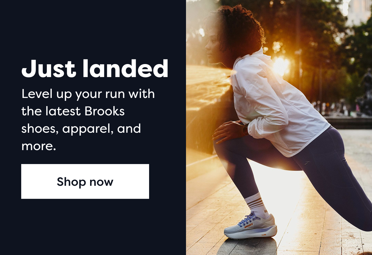 Just landed | Level up your run with the latest Brooks shoes, apparel, and more. | Shop now