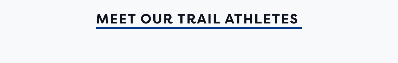 MEET OUR TRAIL ATHLETES