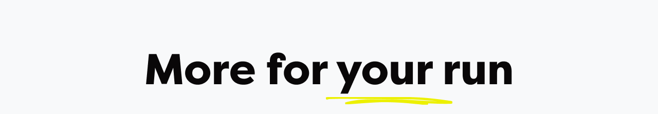 More for your run