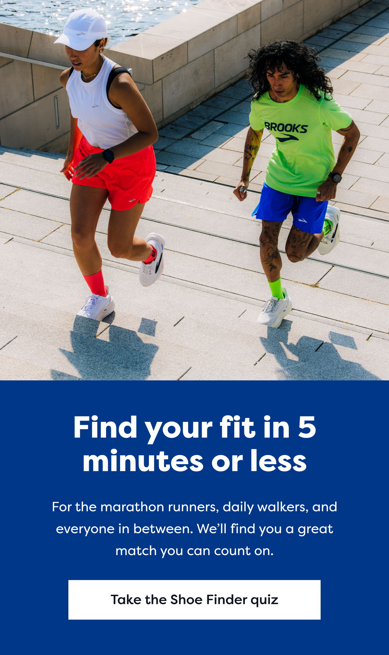 Find your fit in 5 minutes or less | For the marathon runners, daily walkers, and everyone in between. We'll find you a great match you can count on. | Take the Shoe Finder quiz