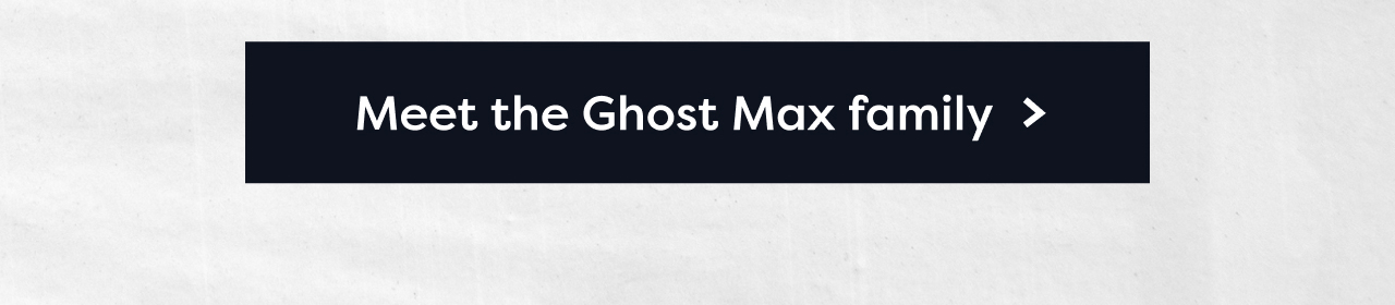 Meet the Ghost Max family >