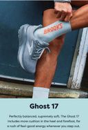 Ghost 17 | Perfectly balanced, supremely soft. The Ghost 17 includes more cushion in the heel and forefoot, for a rush of feel-good energy whenever you step out.