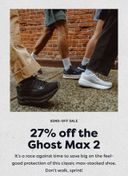 SEND-OFF SALE | 27% off the Ghost Max 2 | It's a race against time to save big on the feel-good protection of this classic max-stacked shoe. | Don't walk, sprint!