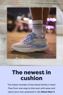The newest in cushion | The latest member of the Ghost family is here! | Flow from one step to the next with ease and reach your max potential in the Ghost Max 3.