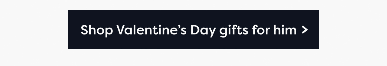Shop Valentine's Day gifts for him >