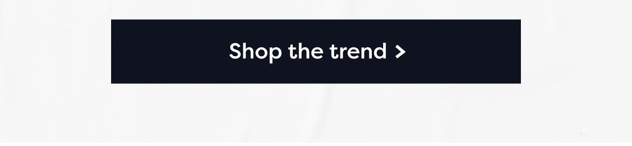 Shop the trend >