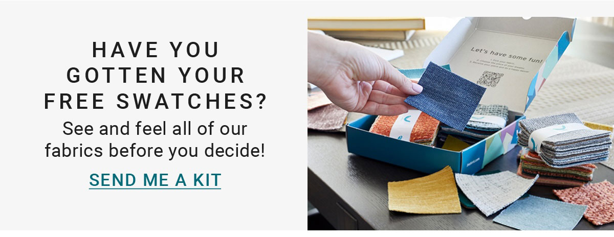 HAVE YOU GOTTEN YOUR FREE SWATCHES? | See and feel all of our fabrics before you decide! | SEND ME A KIT