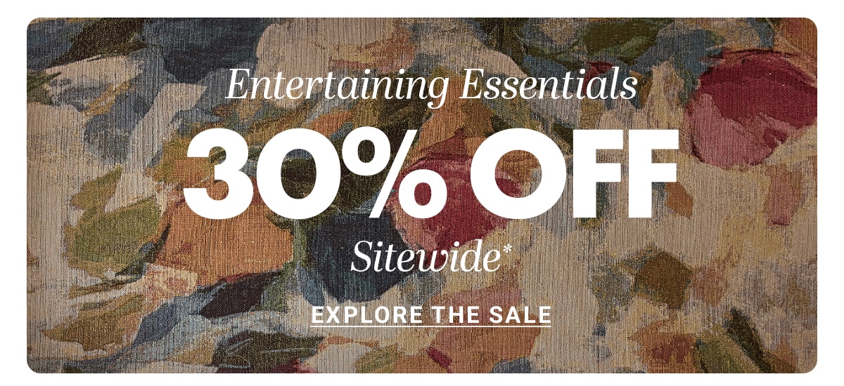 Entertaining Essentials 30% OFF Sitewide* EXPLORE THE SALE